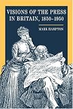 Visions Of The Press In Britain, 1850-1950