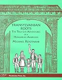 Transylvanian Roots: The True Life Adventures of a Hungarian-American