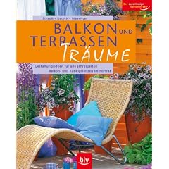 Balkon- und Terrassen-Tr�ume: Gestaltungsideen f�r alle Jahreszeiten. Balkon- und K�belpflanzen im Portr�t
