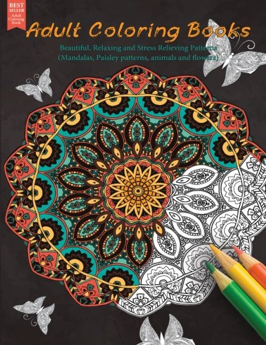 Adult Coloring Books: Beautiful, Relaxing and Stress Relieving Patterns (Mandalas, Paisley Patterns, Animals and Flowers) (Best sellers in adult coloring book)