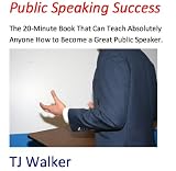 Public Speaking Success: The 20-Minute Book That Can Teach Absolutely Anyone How to Become a Great Public Speaker. Guaranteed*