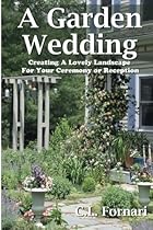 A Garden Wedding: Creating A Lovely Landscape for Your Ceremony or Reception