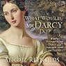 What Would Mr. Darcy Do?: A Pride & Prejudice Variation