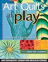 Art Quilts at Play: Ignite Your Inner Artist-Experiment with Surface Design Techniques