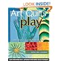 Art Quilts at Play: Ignite Your Inner Artist-Experiment with Surface Design Techniques