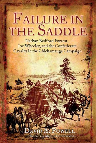 Failure in the Saddle: Nathan Bedford Forrest, Joe Wheeler, and the Confederate  Cavalry in the Chickamauga Campaign