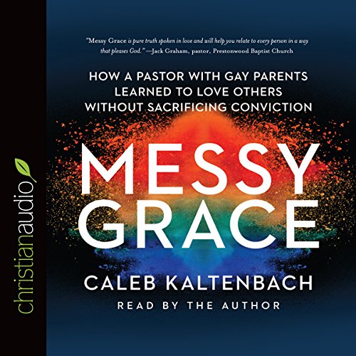Download Messy Grace: How a Pastor with Gay Parents Learned to Love Others Without Sacrificing Conviction