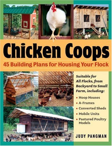 Chicken Coops: 45 Building Plans for Housing Your Flock Chicken Coops: 45 Building Plans for Housing Your Flock