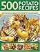 500 Potato Recipes: Irresistible recipes for every occasion including soups, appetizers, snacks, main courses and accompaniments, shown in over 500 tempting photographs