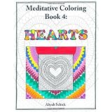 Hearts: Meditative Coloring Book 4: Adult Coloring for relaxation, stress reduction, meditation, spiritual connection, prayer, centering, healing, and coming into your deep true self; for ages 9-109. ~ Aliyah Schick