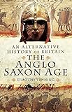 An alternative history of Britain : the Anglo-Saxon age