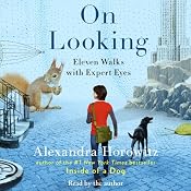 On Looking: Eleven Walks with Expert Eyes | [Alexandra Horowitz]