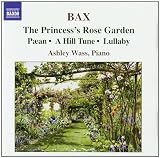 Bax: The Princesss Rose Garden: Aean; A Hill Tune; Lullaby