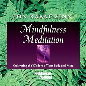 Mindfulness Meditation: Cultivating the Wisdom of Your Body and Mind
