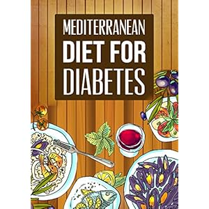Mediterranean Diet: Mediterranean Diet For Diabetes-A Beginners Guide On Weight Loss While Lowering Your Blood Sugar To Reverse Type 2 Diabetes(Medite