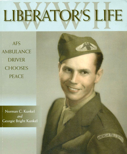 LIBERATOR'S LIFE: AFS AMBULANCE DRIVER CHOOSES PEACE Norman C. Kunkel