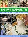 The Pre-Raphaelites: Their Lives and Works in 500 Images: An Illustrated Exploration of the Artists, Their Lives and Contexts, with a Gallery of 290 of Their Greatest Paintings