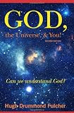 God, the Universe, & You! Second Edition: Can we understand God?