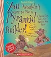 You Wouldn't Want to Be a Pyramid Builder!: A Hazardous Job You'd Rather Not Have
