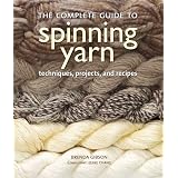 The Complete Guide to Spinning Yarn: Techniques, Projects, and Recipes ~ Brenda Gibson