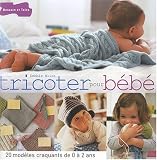Tricoter pour b�b� : 20 mod�les craquants de 0 � 2 ans