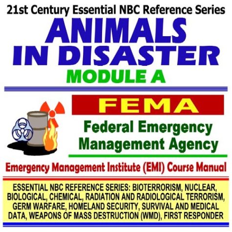 21st Century Essential NBC Reference Series: Animals in Disaster Module A, Federal Emergency Management Agency (FEMA) Independent Study Course Manual ... Destruction WMD, First Responder Ringbound)