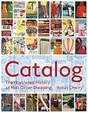 Catalog: The Illustrated History of Mail Order Shopping