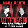 Act of Treason: The Role of J. Edgar Hoover in the Assassination of President Kennedy