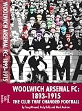 Woolwich Arsenal FC : 1893-1915 : the club that changed football