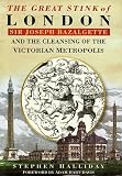 The Great Stink of London: Sir Joseph Bazalgette and the Cleansing of the Victorian Metropolis