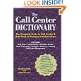 The Call Center Dictionary: The Complete Guide to Call Center and Help Desk Technology and...