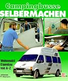 Campingbusse selbermachen - Wohnmobil- Eigenbau von A bis Z - Johannes P. Heymann