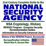 21st Century Complete Guide to the National Security Agency (NSA) with Information on NSA Cryptology and History, INFOSEC Program, Computer Security ... Initiative, World War II, Korean War