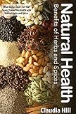 Herbs and Spices: Natural Health Benefits - What Doctors Don't Tell You! Super Charge Your Health with Natural Herbs and Spices (Herbal Remedies! The Complete ... Health and Wellness Using Herbs and Spices)