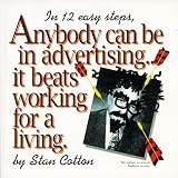 Anybody Can Be In Advertising...It Beats Working For A Living
