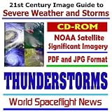 21st Century Image Guide to Severe Weather and Storms: Thunderstorms ��� JPG and PDF Images from National Oceanic and Atmospheric Administration (NOAA) Meteorology Satellites (CD-ROM)