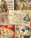 Midwest Sweet Baking History: Delectable Classics around Lake Michigan (The History Press)