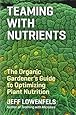 Teaming with Nutrients: The Organic Gardener's Guide to Optimizing Plant Nutrition
