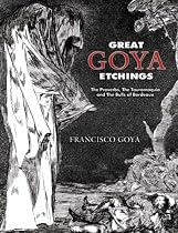 Great Goya Etchings: The Proverbs, The Tauromaquia and The Bulls of Bordeaux (Dover Books on Fine Art)