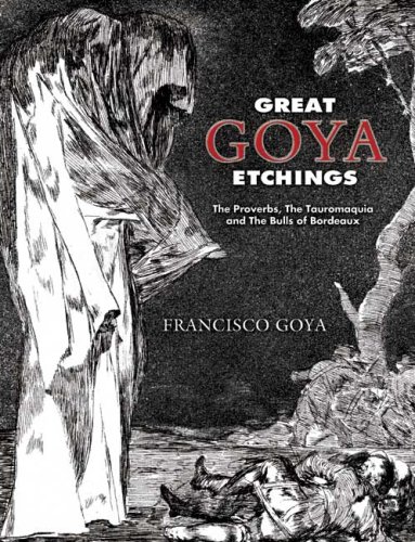 Great Goya Etchings: The Proverbs, The Tauromaquia and The Bulls of Bordeaux (Dover Books on Fine Art) under Goya, Francisco in The Books Store