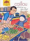 Caillou What do You Like to Eat?: Lift-the-flap book