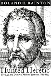 Hunted Heretic: The Life and Death of Michael Servetus, 1511-1553