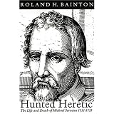 Hunted Heretic: The Life and Death of Michael Servetus, 1511-1553