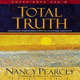 Total Truth: Liberating Christianity from Its Cultural Captivity (Unabridged)