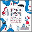 Tired of London, Tired of Life: One Thing A Day To Do in London