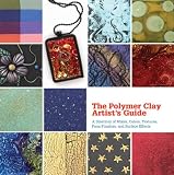 The Polymer Clay Artists Guide: A Directory of Mixes, Colors, Textures, Faux Finishes, and Surface Effects