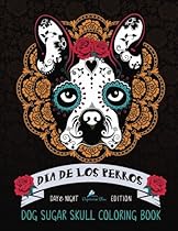 Dia De Los Perros: Dog Sugar Skull Coloring Book: Dog Coloring & Dia De Los Muertos & Day of The Dead & Animals Coloring & Art Therapy & Flowers &  Coloring & Gifts For Dog Owners Moms & Dads)