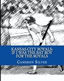 Kansas City Royals: If I was the Bat Boy for the Royals (Volume 1)