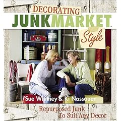Decorating Junk Market Style: Repurposed Junk to Suit Any Decor