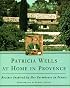Patricia Wells at Home in Provence : Recipes Inspired By Her Farmhouse In France